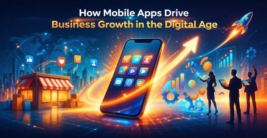 How Mobile Apps Drive Business Growth In The Digital Age